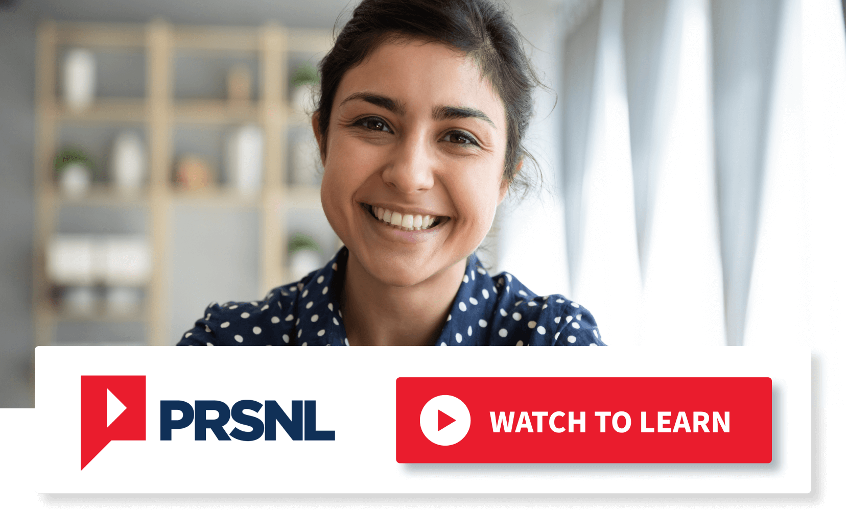 PRSNL. Watch to learn. An engaged smiling woman.